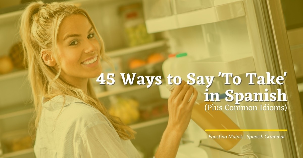 45 Ways To Say To Take In Spanish Plus Common Idioms