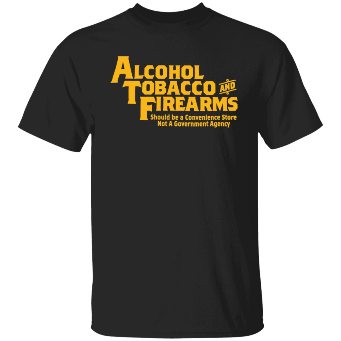 Alcohol Tobacco And Firearms Should Be Convenience Store Shirt