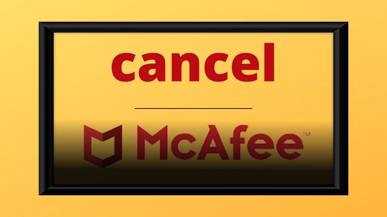 Easy Ways To Cancel The Mcafee Subscription