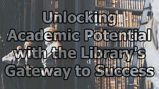 Unlocking Academic Potential With The Library S Gateway To Success